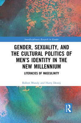 Gender, Sexuality, And The Cultural Politics Of Men’S Identity (Interdisciplinary Research In Gender)