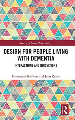 Design For People Living With Dementia: Interactions And Innovations (Design For Social Responsibility)