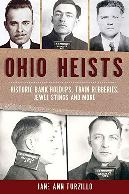 Ohio Heists: Historic Bank Holdups, Train Robberies, Jewel Stings And More (True Crime) - 9781467145565