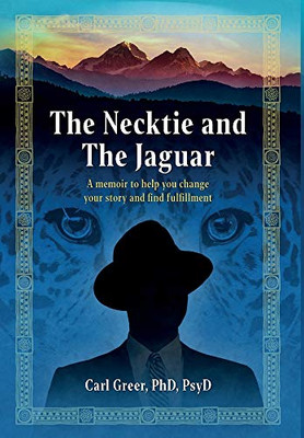 The Necktie And The Jaguar: A Memoir To Help You Change Your Story And Find Fulfillment - 9781630519049