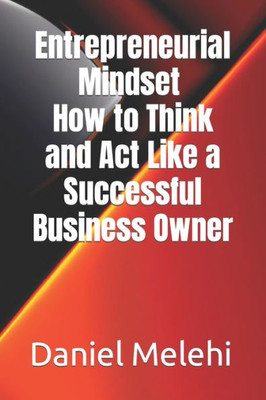 Entrepreneurial Mindset - How to Think and Act Like a Successful Business Owner