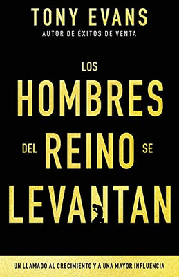 Los Hombres Del Reino Se Levantan: Un Llamado Al Crecimiento Y A Una Mayor Influencia (Spanish Edition)