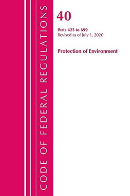Code Of Federal Regulations, Title 40 Protection Of The Environment 425-699, Revised As Of July 1, 2020