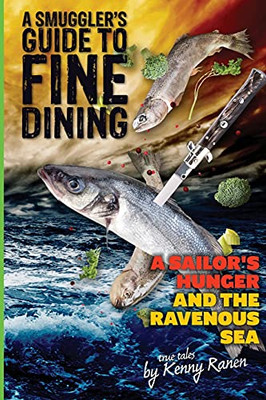 A Smuggler'S Guide To Fine Dining: A Sailor'S Hunger And The Ravenous Sea (The Smuggler'S Guide Series)