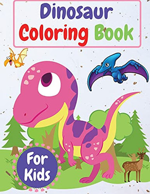 Dinosaur Coloring Book For Kids: Amazing Coloring Book For Kids Ages 4-8, 8-12 , Toddlers, Preschoolers