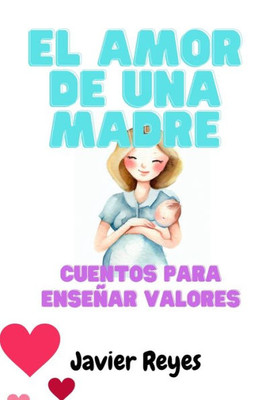 El Amor de una Madre: Cuentos para enseñar valores