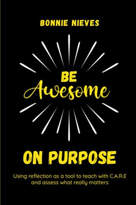 Be Awesome On Purpose: Using Reflection As A Tool To Teach With C.A.R.E. And Assess What Really Matters