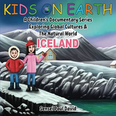 Kids On Earth: A Children’S Documentary Series Exploring Global Cultures & The Natural World: Iceland