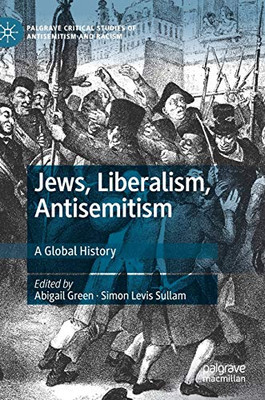 Jews, Liberalism, Antisemitism: A Global History (Palgrave Critical Studies Of Antisemitism And Racism)