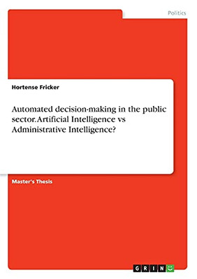 Automated Decision-Making In The Public Sector. Artificial Intelligence Vs Administrative Intelligence?