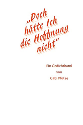 "Doch Hã¤Tte Ich Die Hoffnung Nicht": Ein Gedichtband Von Gabi Pfã¼Tze (German Edition) - 9783347155824