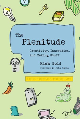 The Plenitude: Creativity, Innovation, And Making Stuff (Simplicity: Design, Technology, Business, Life)