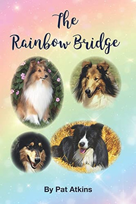 The Rainbow Bridge: This Is The Story Of The Many Dogs In My Life. Of The Tears, Trials, And Triumphs…