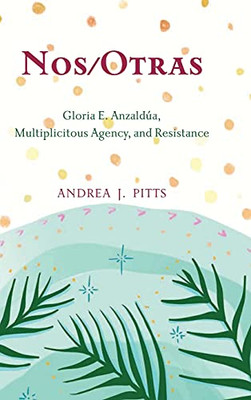 Nos/Otras: Gloria E. Anzaldãºa, Multiplicitous Agency, And Resistance (Suny Series, Philosophy And Race)