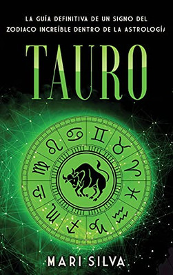 Tauro: La Guã­A Definitiva De Un Signo Del Zodiaco Increã­Ble Dentro De La Astrologã­A (Spanish Edition)