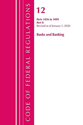 Code Of Federal Regulations, Title 12 Banks And Banking 1026-1099, Revised As Of January 1, 2020: Part 2