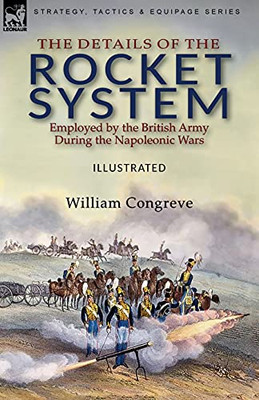 The Details Of The Rocket System Employed By The British Army During The Napoleonic Wars - 9781782829218