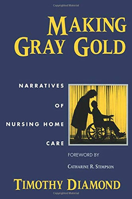 Making Gray Gold: Narratives of Nursing Home Care (Women in Culture and Society)