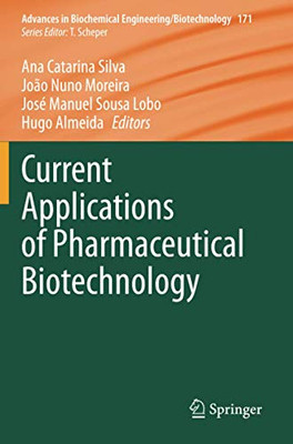 Current Applications Of Pharmaceutical Biotechnology (Advances In Biochemical Engineering/Biotechnology)