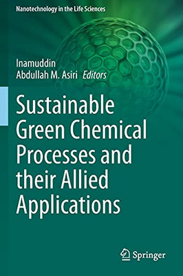 Sustainable Green Chemical Processes And Their Allied Applications (Nanotechnology In The Life Sciences)