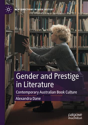 Gender And Prestige In Literature: Contemporary Australian Book Culture (New Directions In Book History)