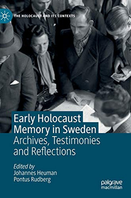 Early Holocaust Memory In Sweden: Archives, Testimonies And Reflections (The Holocaust And Its Contexts)