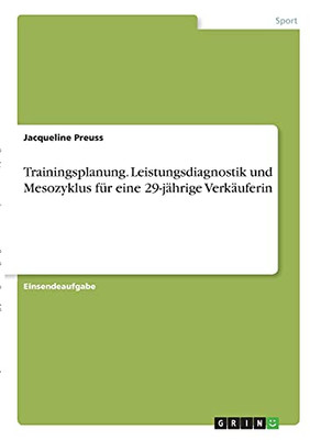 Trainingsplanung. Leistungsdiagnostik Und Mesozyklus Fã¼R Eine 29-Jã¤Hrige Verkã¤Uferin (German Edition)