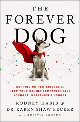 The Forever Dog: Surprising New Science To Help Your Canine Companion Live Younger, Healthier, And Longer