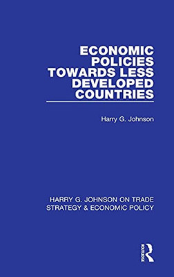 Economic Policies Towards Less Developed Countries (Harry G. Johnson On Trade Strategy & Economic Policy)