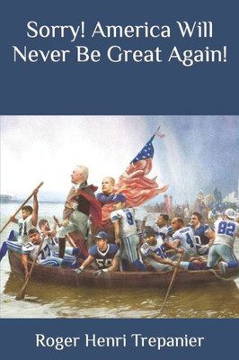 Sorry! America Will Never Be Great Again!