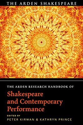 The Arden Research Handbook Of Shakespeare And Contemporary Performance (The Arden Shakespeare Handbooks)