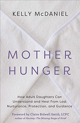 Mother Hunger: How Adult Daughters Can Understand And Heal From Lost Nurturance, Protection, And Guidance