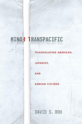 Minor Transpacific: Triangulating American, Japanese, And Korean Fictions (Asian America) - 9781503611764