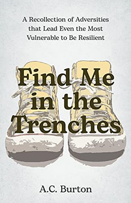 Find Me In The Trenches: A Recollection Of Adversities That Lead Even The Most Vulnerable To Be Resilient