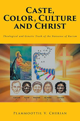 Caste, Color, Culture And Christ: Theological And Genetic Truth Of The Nonsense Of Racism - 9781638850540