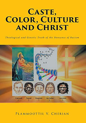Caste, Color, Culture And Christ: Theological And Genetic Truth Of The Nonsense Of Racism - 9781638852568