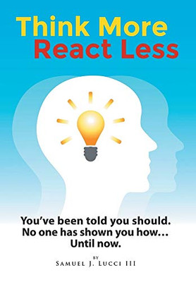 Think More React Less: You'Ve Been Told You Should. No One Has Shown You How...Until Now. - 9781662908446
