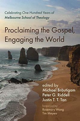 Proclaiming The Gospel, Engaging The World: Celebrating One Hundred Years Of Melbourne School Of Theology