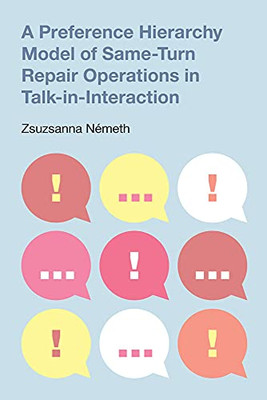 A Preference Hierarchy Model Of Same-Turn Repair Operations In Talk-In-Interaction (Pragmatic Interfaces)