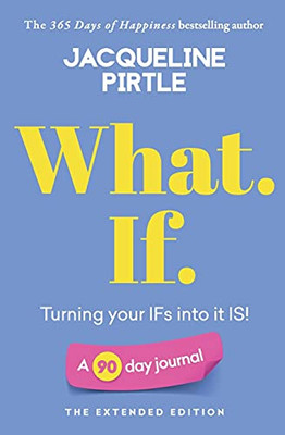 What. If. - Turning Your Ifs Into It Is: A 90 Day Journal - The Extended Edition (Life-Changing Journals)