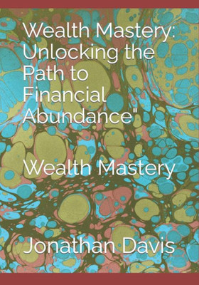 Wealth Mastery: Unlocking the Path to Financial Abundance"" Wealth Mastery