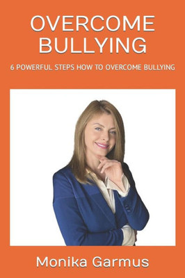 Overcome Bullying: 6 Powerful Steps How to Overcome Bullying