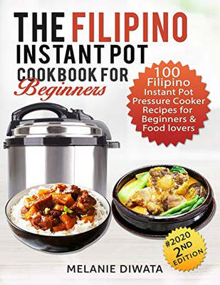 The Filipino Instant Pot Cookbook for Beginners: 100 Tasty Filipino Instant Pot Electric Pressure Cooker Recipes for Beginners and Food Lovers