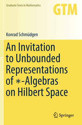 An Invitation To Unbounded Representations Of *-Algebras On Hilbert Space (Graduate Texts In Mathematics)