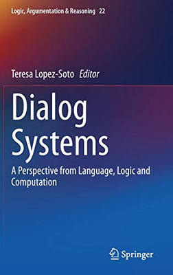 Dialog Systems: A Perspective From Language, Logic And Computation (Logic, Argumentation & Reasoning, 22)