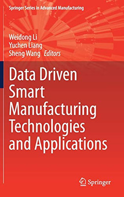 Data Driven Smart Manufacturing Technologies And Applications (Springer Series In Advanced Manufacturing)