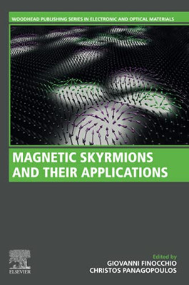 Magnetic Skyrmions And Their Applications (Woodhead Publishing Series In Electronic And Optical Materials)