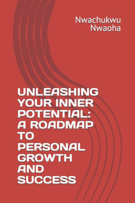 Unleashing Your Inner Potential: A Roadmap to Personal Growth and Success