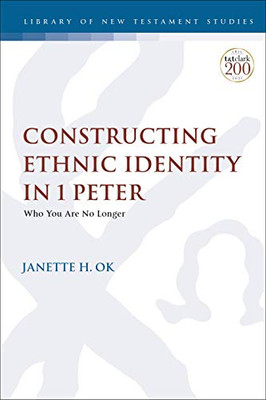 Constructing Ethnic Identity In 1 Peter: Who You Are No Longer (The Library Of New Testament Studies, 645)