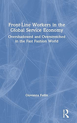 Front-Line Workers In The Global Service Economy: Overshadowed And Overstretched In The Fast Fashion World